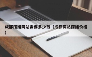 枣庄成都搭建网站需要多少钱（成都网站搭建价格）