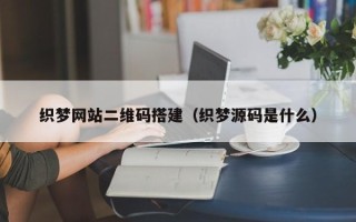 枣庄织梦网站二维码搭建（织梦源码是什么）