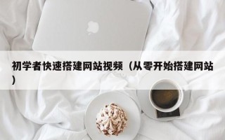 枣庄初学者快速搭建网站视频（从零开始搭建网站）
