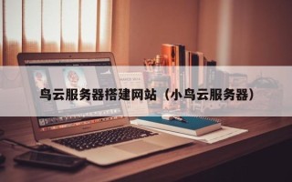 枣庄鸟云服务器搭建网站（小鸟云服务器）