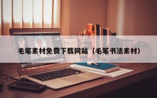 枣庄毛笔素材免费下载网站（毛笔书法素材）