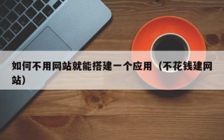枣庄如何不用网站就能搭建一个应用（不花钱建网站）
