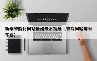 枣庄新泰智能化网站搭建技术指导（智能网站建设平台）