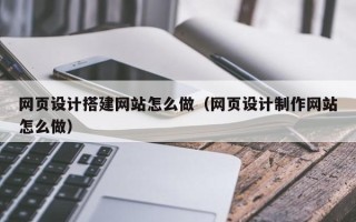 枣庄网页设计搭建网站怎么做（网页设计制作网站怎么做）